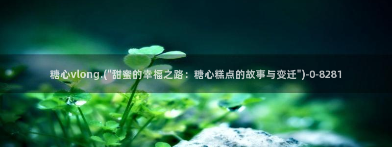 糖心vlog 入口：糖心vlong.(\